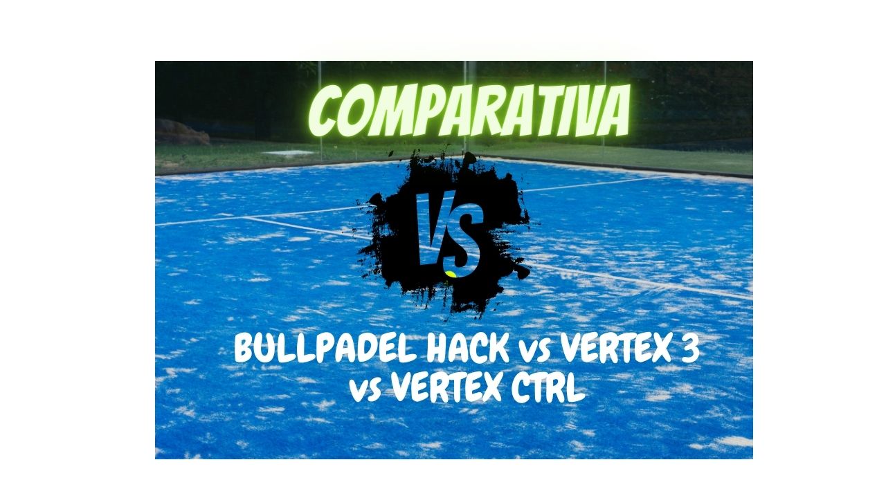 BULLPADEL HACK vs VERTEX 3 vs VERTEX CTRL